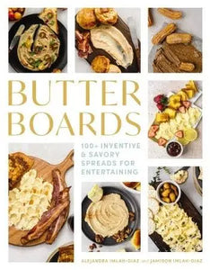 Butter Boards: 100 Inventive & Savory Spreads for Entertaining