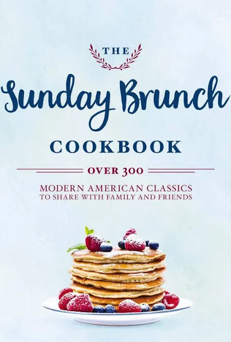 The Sunday Brunch Cookbook: Over 250 Modern American Classics to Share with Family and Friends