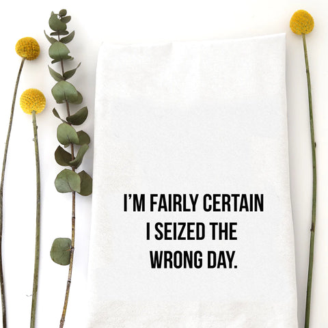 Seized The Wrong Day Kitchen Towel